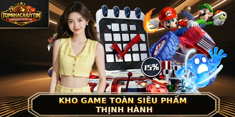 Kho game toàn siêu phẩm thịnh hành