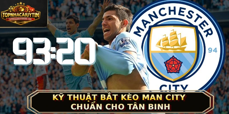 Kỹ thuật bắt kèo Man City chuẩn cho tân binh