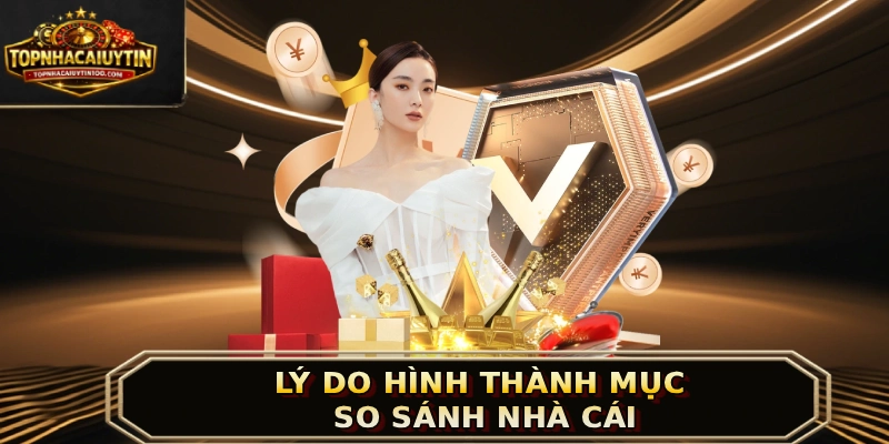 Lý do hình thành mục so sánh nhà cái