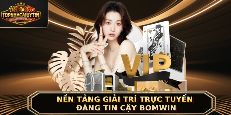 Nền tảng giải trí trực tuyến đáng tin cậy BOMWIN