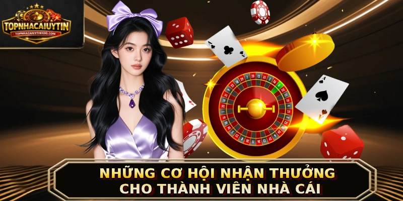 Những cơ hội nhận thưởng cho thành viên nhà cái