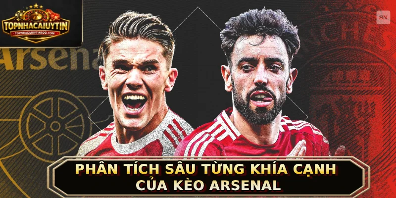 Phân tích sâu từng khía cạnh của kèo Arsenal