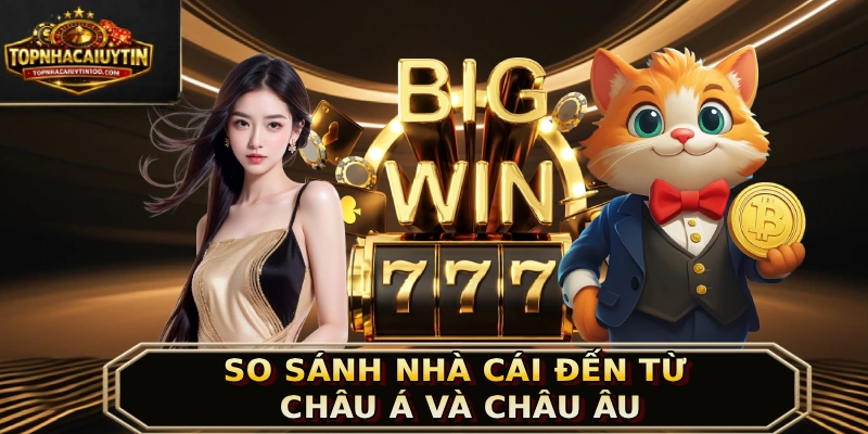 So sánh nhà cái đến từ châu Á và châu Âu